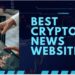 Best Crypto News Websites To Watch